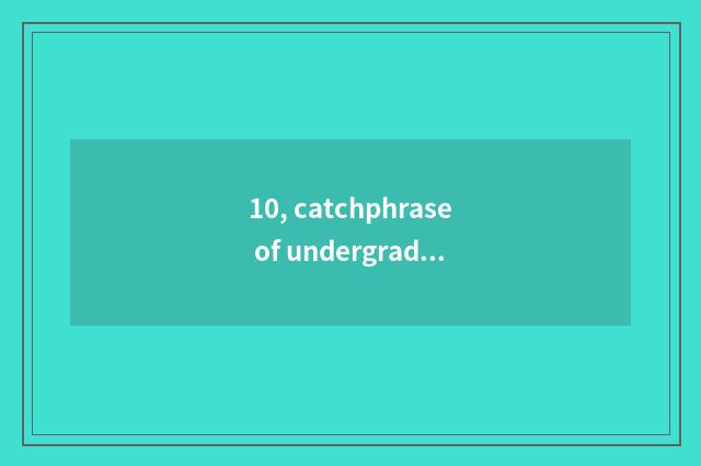 10, catchphrase of undergraduate mental health?