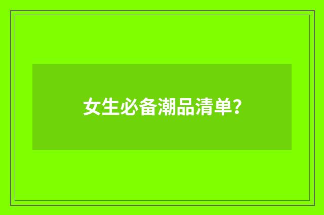 女生必备潮品清单？