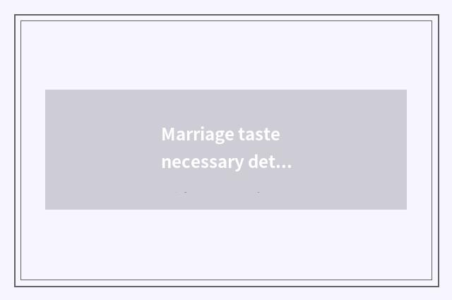 Marriage taste necessary detailed list?