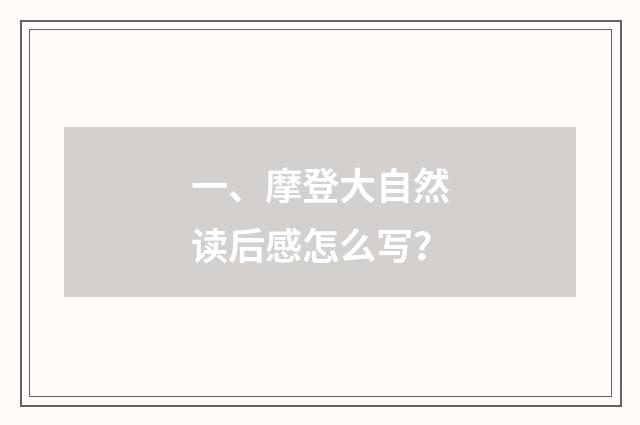 一、摩登大自然读后感怎么写?