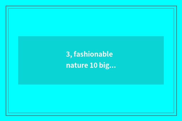 3, fashionable nature 10 big strange creatures?