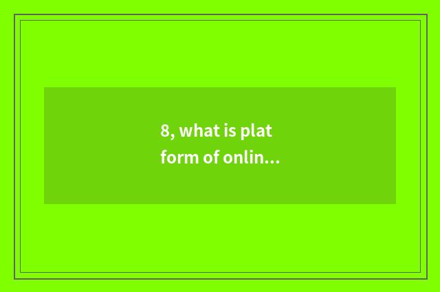 8, what is platform of online direct seeding?