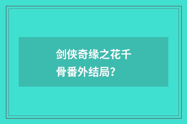剑侠奇缘之花千骨番外结局?
