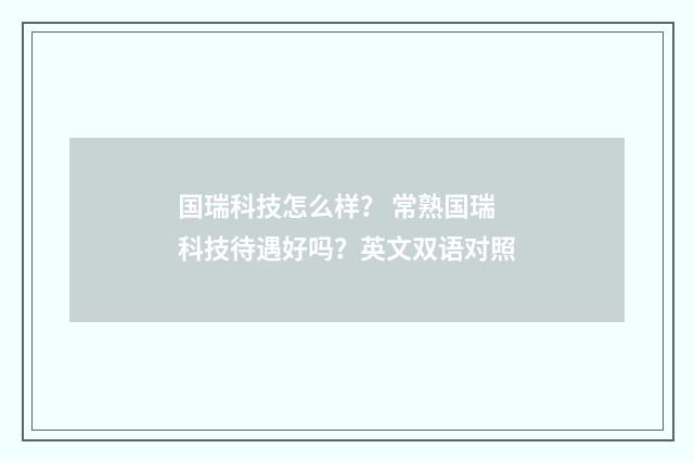 国瑞科技怎么样？ 常熟国瑞科技待遇好吗？英文双语对照
