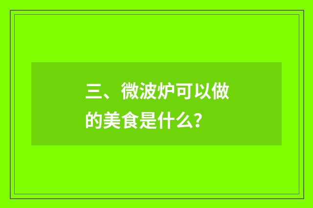 三、微波炉可以做的美食是什么？