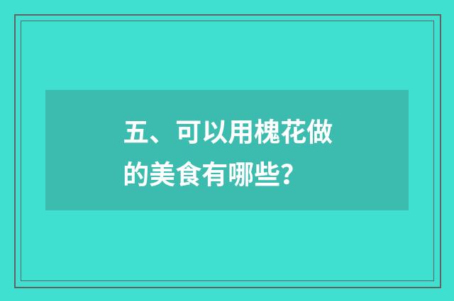 五、可以用槐花做的美食有哪些？