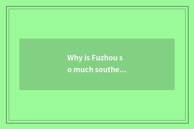 Why is Fuzhou so much southeast car?