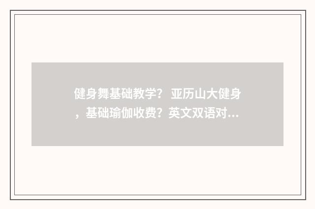 健身舞基础教学？ 亚历山大健身，基础瑜伽收费？英文双语对照