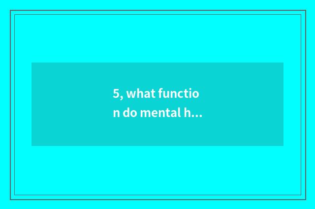 5, what function do mental health education and referral center have?