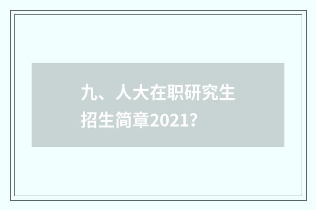 九、人大在职研究生招生简章2021？