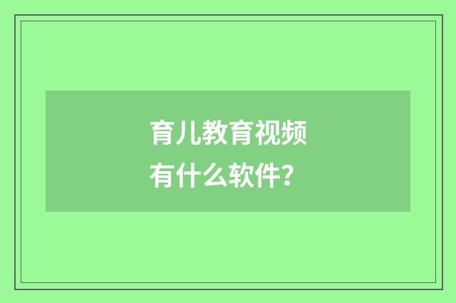 育儿教育视频有什么软件？