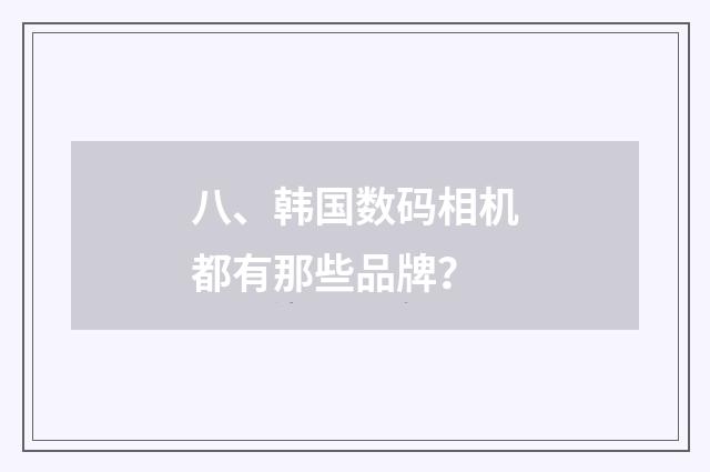 八、韩国数码相机都有那些品牌？