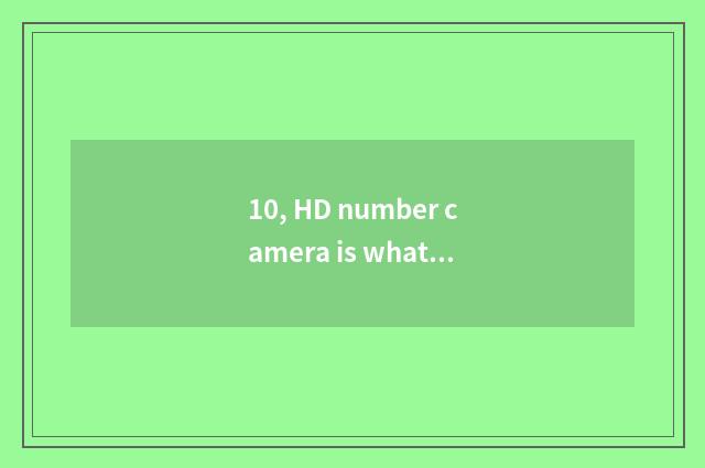 10, HD number camera is what brand