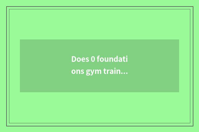 Does 0 foundations gym train a plan?