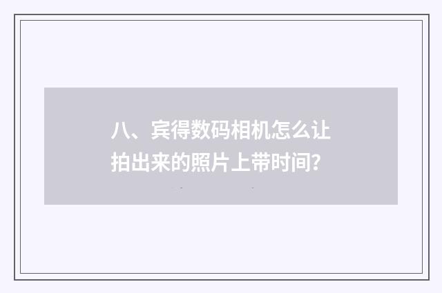 八、宾得数码相机怎么让拍出来的照片上带时间？