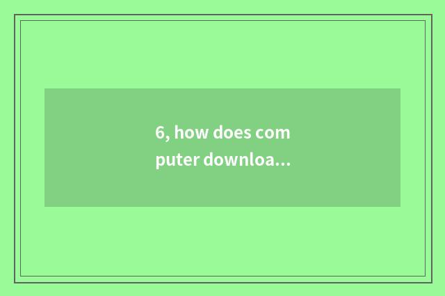 6, how does computer download game download?