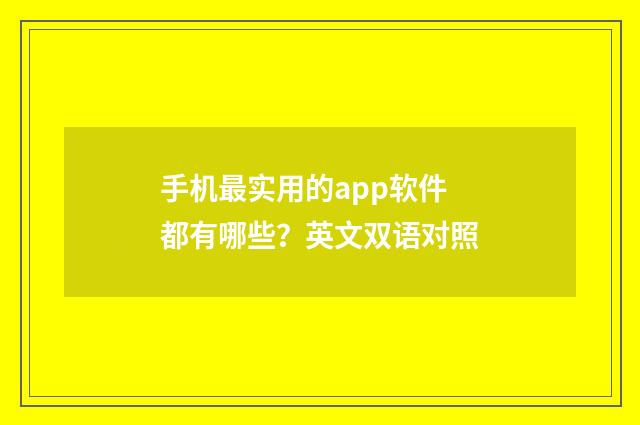 手机最实用的app软件都有哪些？英文双语对照