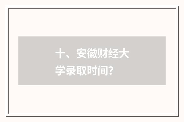 十、安徽财经大学录取时间？