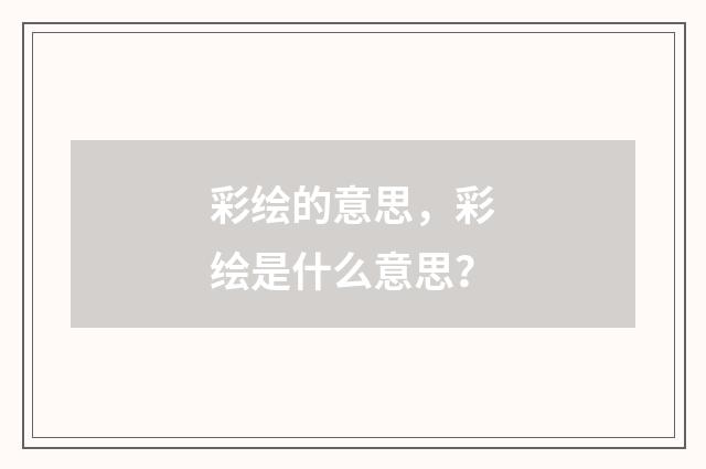 彩绘的意思，彩绘是什么意思？