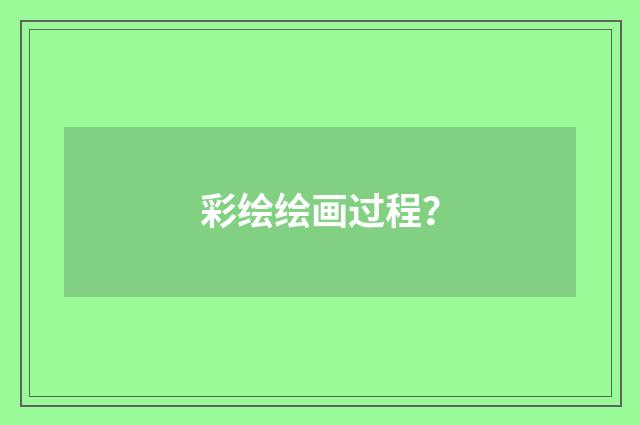 彩绘绘画过程？