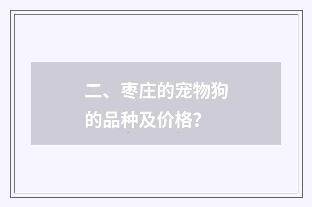 二、枣庄的宠物狗的品种及价格？