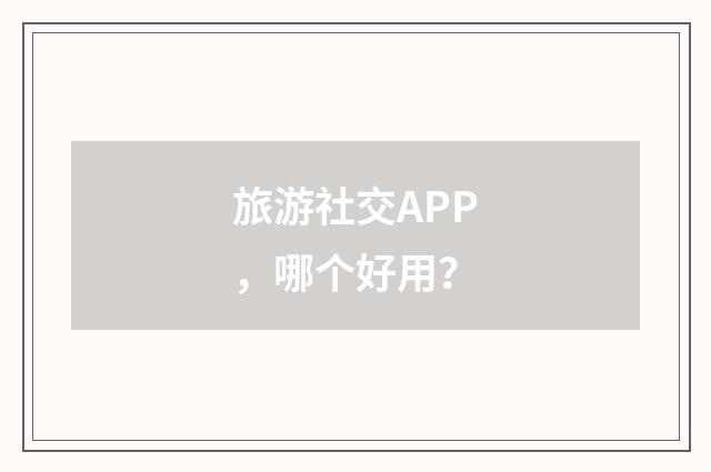 旅游社交APP，哪个好用？