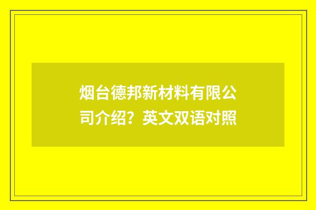 烟台德邦新材料有限公司介绍?英文双语对照