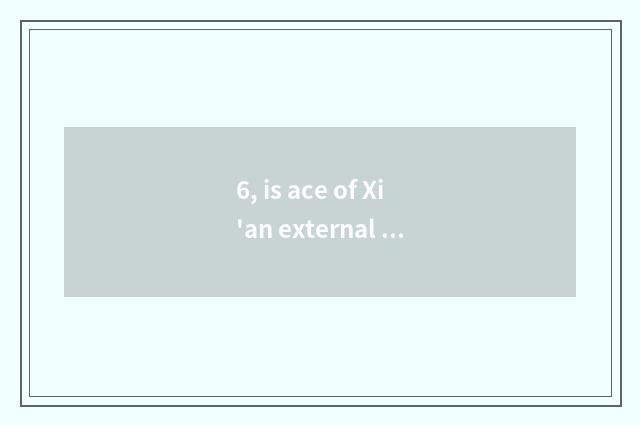 6, is ace of Xi'an external affairs professional?