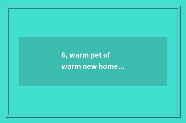 6, warm pet of warm new home game how conjugate?