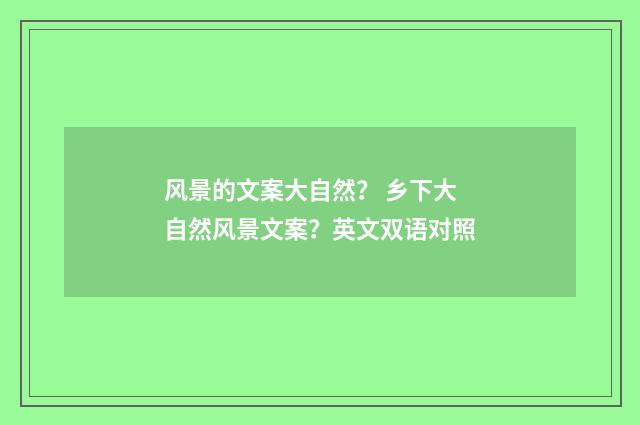 风景的文案大自然？ 乡下大自然风景文案？英文双语对照