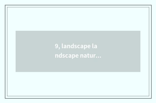 9, landscape landscape nature article table?