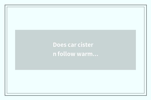Does car cistern follow warm cistern distinction?