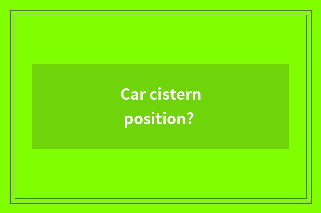 Car cistern position?
