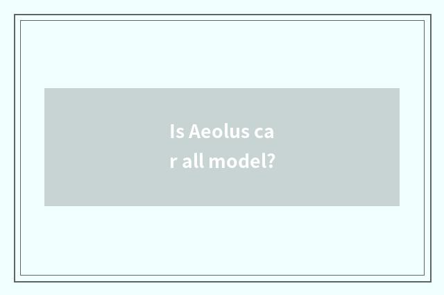 Is Aeolus car all model?