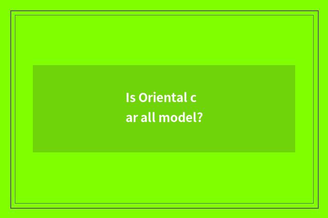 Is Oriental car all model?
