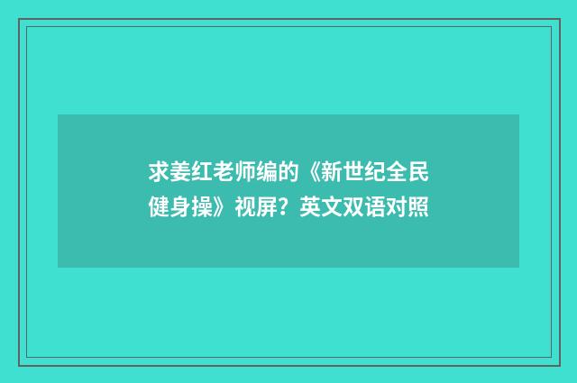 求姜红老师编的《新世纪全民健身操》视屏？英文双语对照
