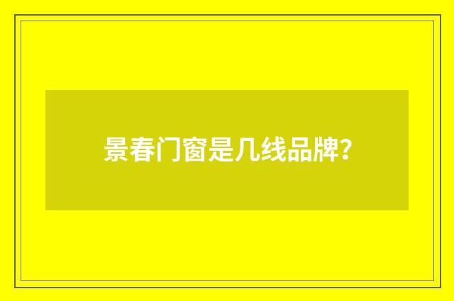 景春门窗是几线品牌?