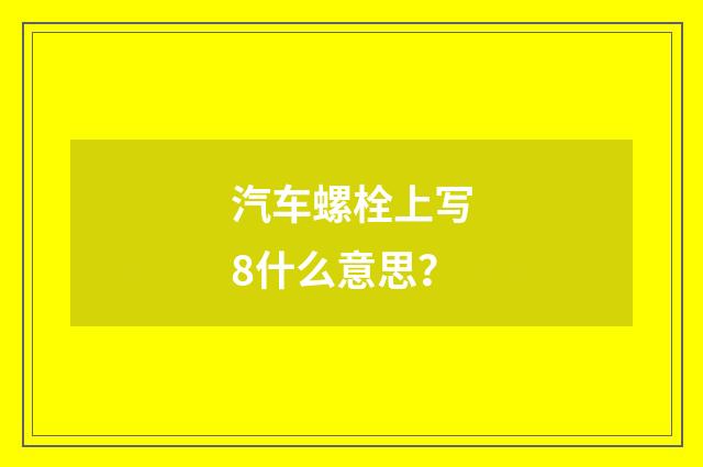 汽车螺栓上写8什么意思？