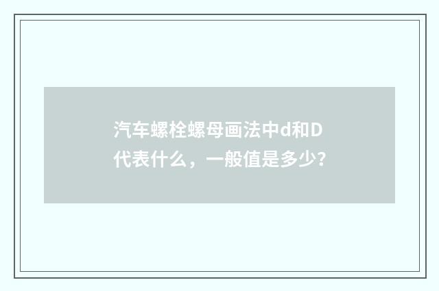 汽车螺栓螺母画法中d和D代表什么，一般值是多少？