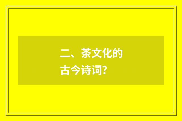 二、茶文化的古今诗词?