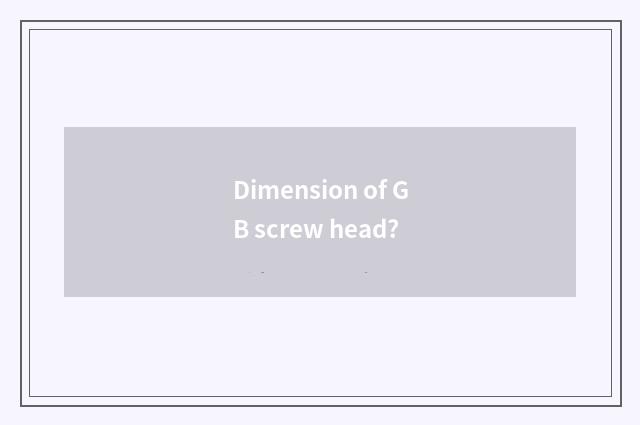 Dimension of GB screw head?
