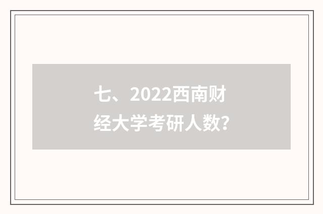 七、2022西南财经大学考研人数？