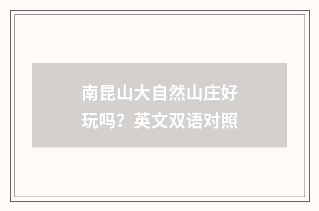 南昆山大自然山庄好玩吗？英文双语对照