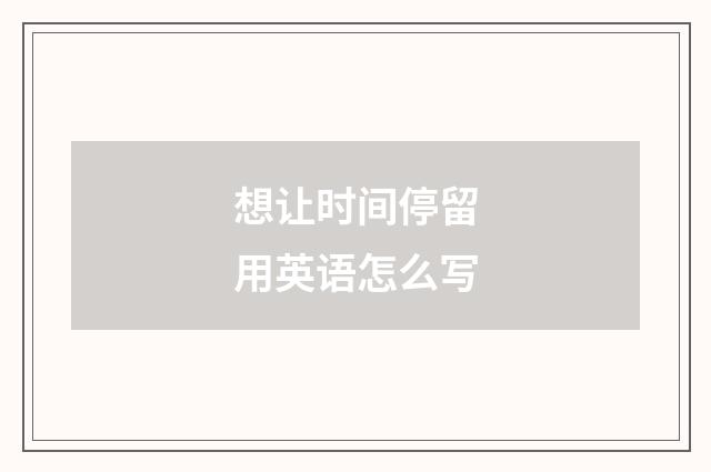 想让时间停留用英语怎么写