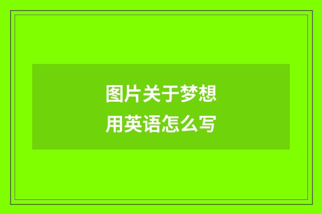 图片关于梦想用英语怎么写