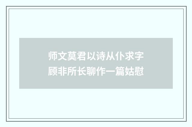 师文莫君以诗从仆求字顾非所长聊作一篇姑慰