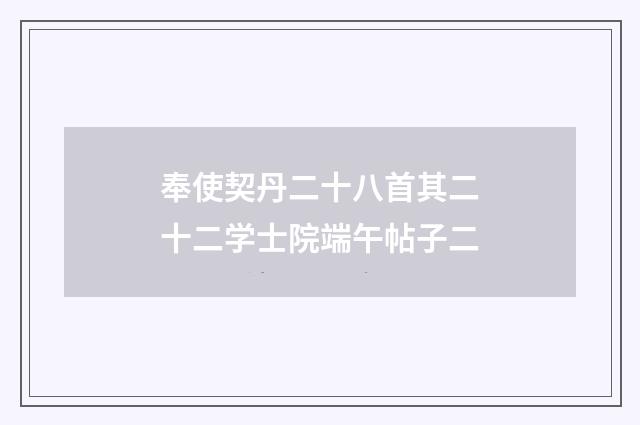 奉使契丹二十八首其二十二学士院端午帖子二