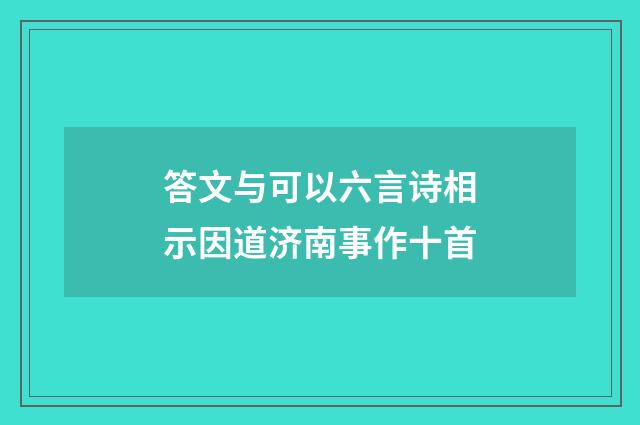 答文与可以六言诗相示因道济南事作十首