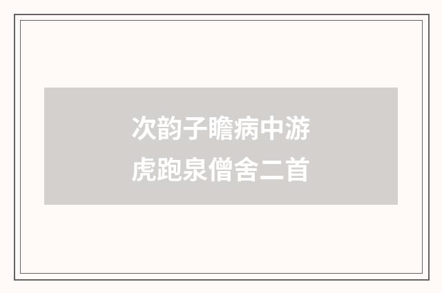 次韵子瞻病中游虎跑泉僧舍二首