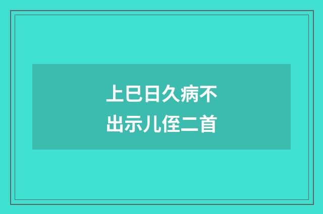 上巳日久病不出示儿侄二首